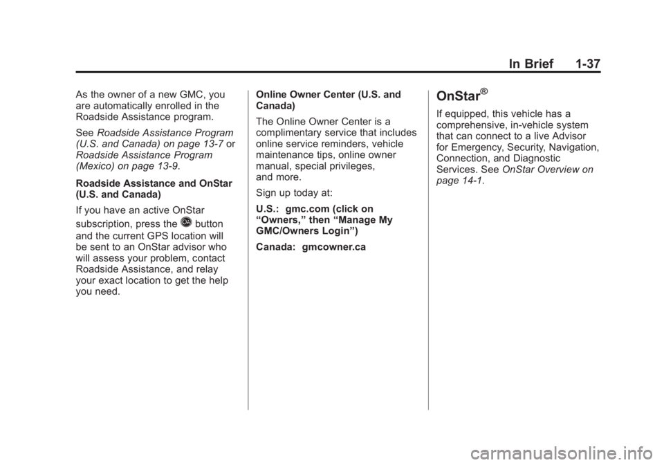 GMC SIERRA 1500 2012 Owners Manual Black plate (37,1)GMC Sierra Owner Manual - 2012 - CRC - 11/15/11
In Brief 1-37
As the owner of a new GMC, you
are automatically enrolled in the
Roadside Assistance program.
SeeRoadside Assistance Pro GMC SIERRA 1500 2012 Owners Manual Black plate (37,1)GMC Sierra Owner Manual - 2012 - CRC - 11/15/11
In Brief 1-37
As the owner of a new GMC, you
are automatically enrolled in the
Roadside Assistance program.
SeeRoadside Assistance Pro