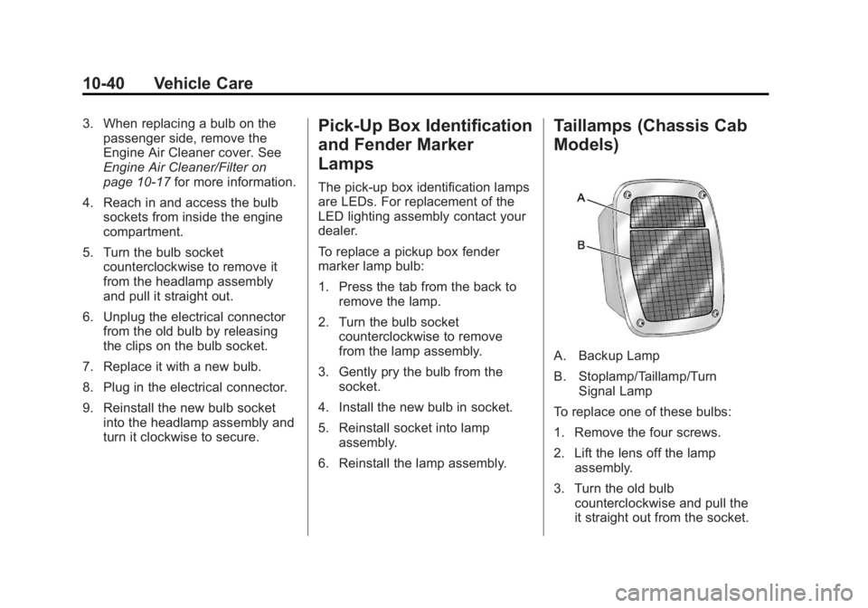 GMC SIERRA 1500 2012  Owners Manual Black plate (40,1)GMC Sierra Owner Manual - 2012 - CRC - 11/15/11
10-40 Vehicle Care
3. When replacing a bulb on thepassenger side, remove the
Engine Air Cleaner cover. See
Engine Air Cleaner/Filter o