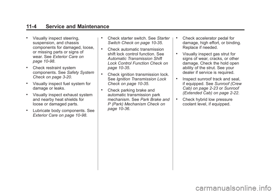 GMC SIERRA 1500 2012 Owners Manual Black plate (4,1)GMC Sierra Owner Manual - 2012 - CRC - 11/15/11
11-4 Service and Maintenance
.Visually inspect steering,
suspension, and chassis
components for damaged, loose,
or missing parts or sig GMC SIERRA 1500 2012 Owners Manual Black plate (4,1)GMC Sierra Owner Manual - 2012 - CRC - 11/15/11
11-4 Service and Maintenance
.Visually inspect steering,
suspension, and chassis
components for damaged, loose,
or missing parts or sig