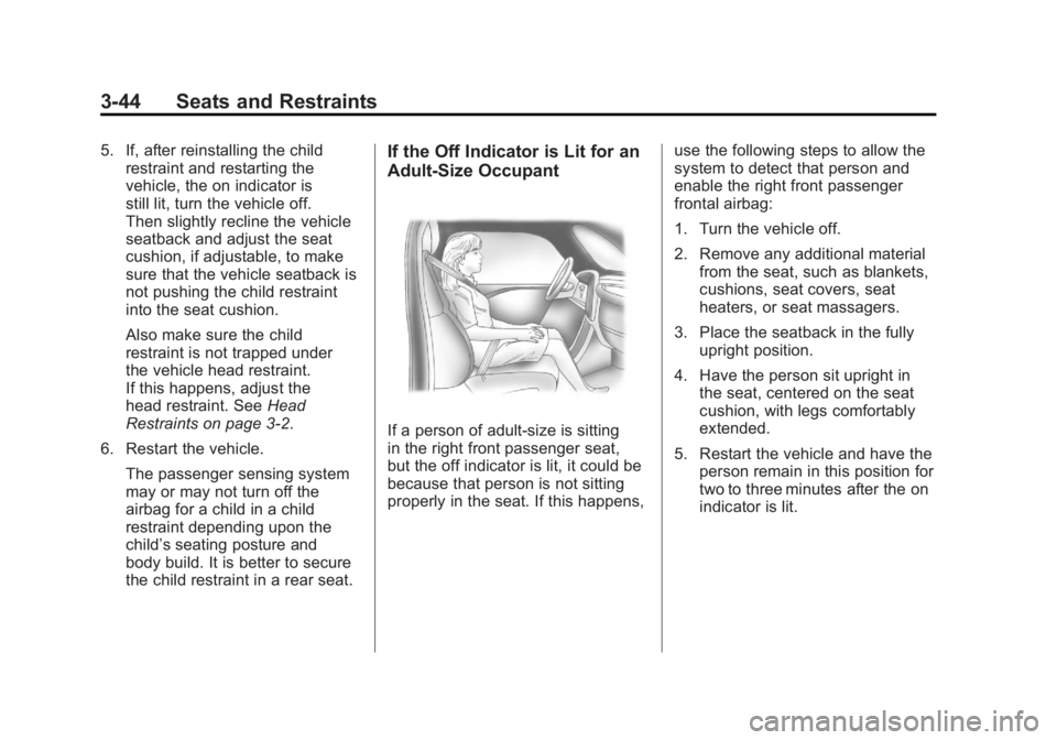 GMC SIERRA 1500 2011  Owners Manual Black plate (44,1)GMC Sierra Owner Manual - 2011
3-44 Seats and Restraints
5. If, after reinstalling the childrestraint and restarting the
vehicle, the on indicator is
still lit, turn the vehicle off.