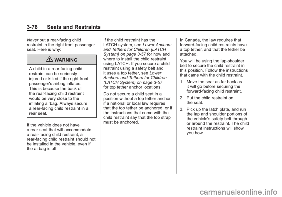 GMC SIERRA 1500 2011  Owners Manual Black plate (76,1)GMC Sierra Owner Manual - 2011
3-76 Seats and Restraints
Neverput a rear-facing child
restraint in the right front passenger
seat. Here is why:
{WARNING
A child in a rear-facing chil