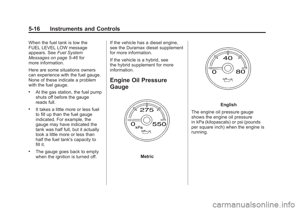 GMC SIERRA 1500 2011  Owners Manual Black plate (16,1)GMC Sierra Owner Manual - 2011
5-16 Instruments and Controls
When the fuel tank is low the
FUEL LEVEL LOW message
appears. SeeFuel System
Messages on page 5‑46 for
more information