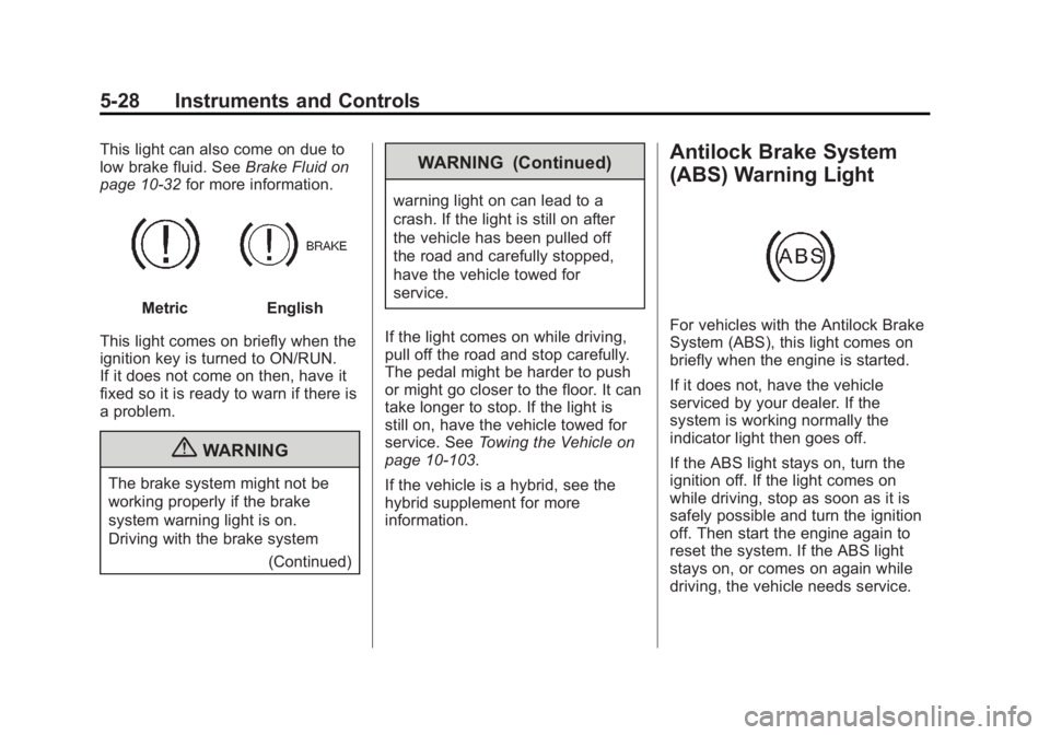 GMC SIERRA 1500 2011  Owners Manual Black plate (28,1)GMC Sierra Owner Manual - 2011
5-28 Instruments and Controls
This light can also come on due to
low brake fluid. SeeBrake Fluid on
page 10‑32 for more information.
MetricEnglish
Th