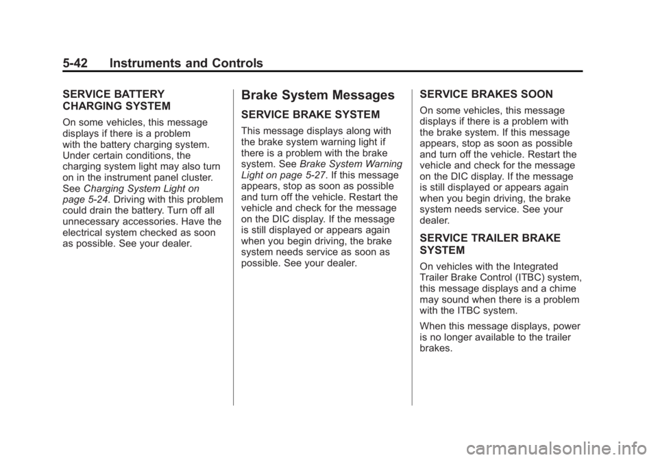 GMC SIERRA 1500 2011  Owners Manual Black plate (42,1)GMC Sierra Owner Manual - 2011
5-42 Instruments and Controls
SERVICE BATTERY
CHARGING SYSTEM
On some vehicles, this message
displays if there is a problem
with the battery charging s