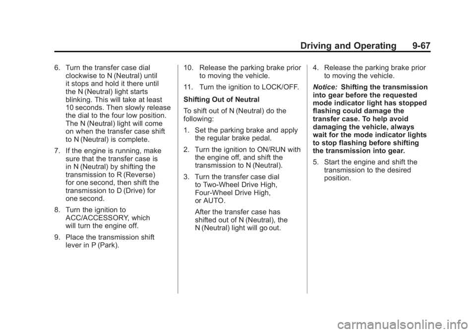 GMC SIERRA 1500 2011  Owners Manual Black plate (67,1)GMC Sierra Owner Manual - 2011
Driving and Operating 9-67
6. Turn the transfer case dialclockwise to N (Neutral) until
it stops and hold it there until
the N (Neutral) light starts
b