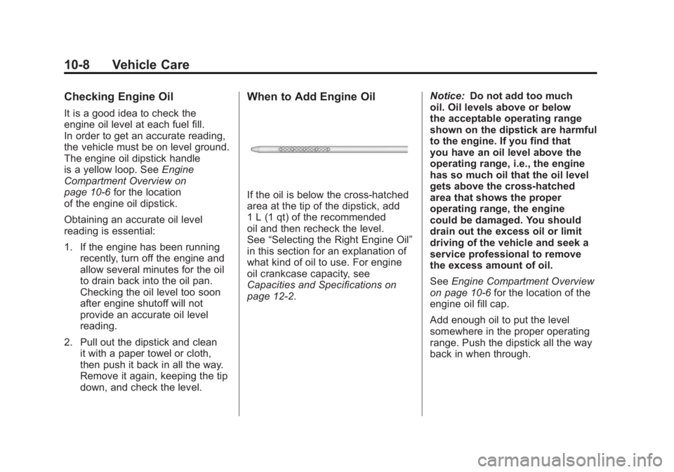 GMC SIERRA 1500 2011  Owners Manual Black plate (8,1)GMC Sierra Owner Manual - 2011
10-8 Vehicle Care
Checking Engine Oil
It is a good idea to check the
engine oil level at each fuel fill.
In order to get an accurate reading,
the vehicl