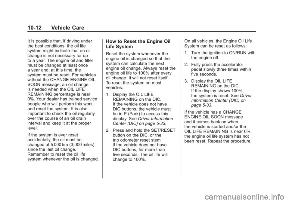 GMC SIERRA 1500 2011  Owners Manual Black plate (12,1)GMC Sierra Owner Manual - 2011
10-12 Vehicle Care
It is possible that, if driving under
the best conditions, the oil life
system might indicate that an oil
change is not necessary fo
