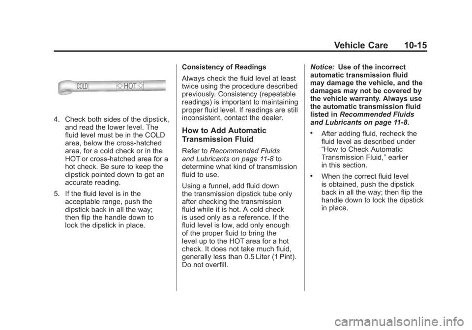 GMC SIERRA 1500 2011  Owners Manual Black plate (15,1)GMC Sierra Owner Manual - 2011
Vehicle Care 10-15
4. Check both sides of the dipstick,and read the lower level. The
fluid level must be in the COLD
area, below the cross-hatched
area