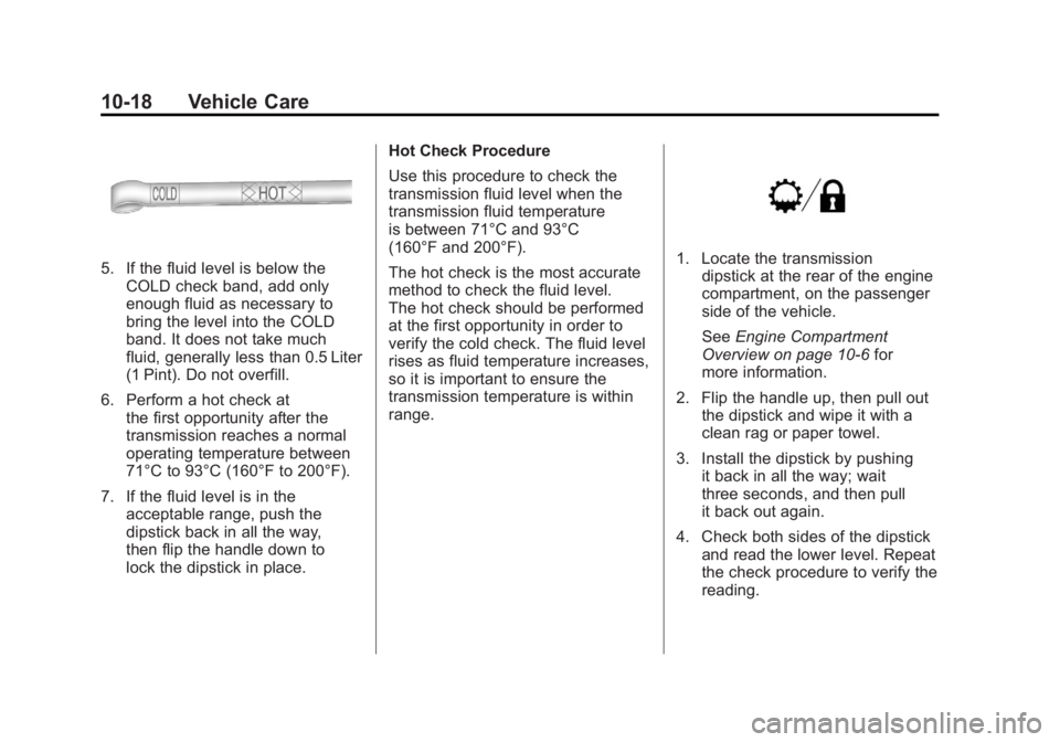 GMC SIERRA 1500 2011  Owners Manual Black plate (18,1)GMC Sierra Owner Manual - 2011
10-18 Vehicle Care
5. If the fluid level is below theCOLD check band, add only
enough fluid as necessary to
bring the level into the COLD
band. It does