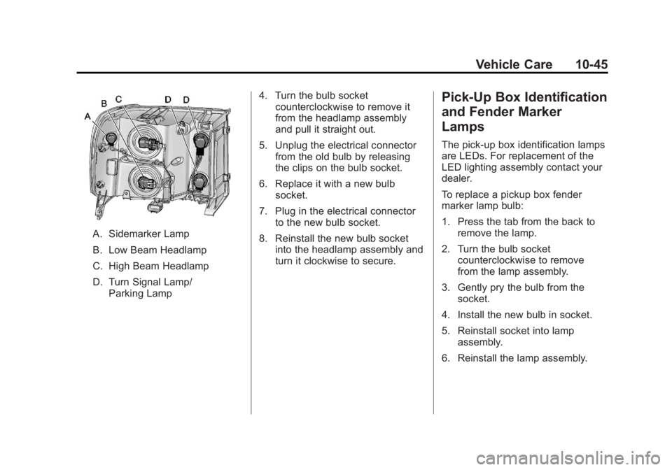 GMC SIERRA 1500 2011  Owners Manual Black plate (45,1)GMC Sierra Owner Manual - 2011
Vehicle Care 10-45
A. Sidemarker Lamp
B. Low Beam Headlamp
C. High Beam Headlamp
D. Turn Signal Lamp/Parking Lamp 4. Turn the bulb socket
counterclockw
