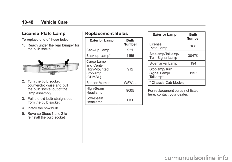 GMC SIERRA 1500 2011  Owners Manual Black plate (48,1)GMC Sierra Owner Manual - 2011
10-48 Vehicle Care
License Plate Lamp
To replace one of these bulbs:
1. Reach under the rear bumper forthe bulb socket.
2. Turn the bulb socketcounterc