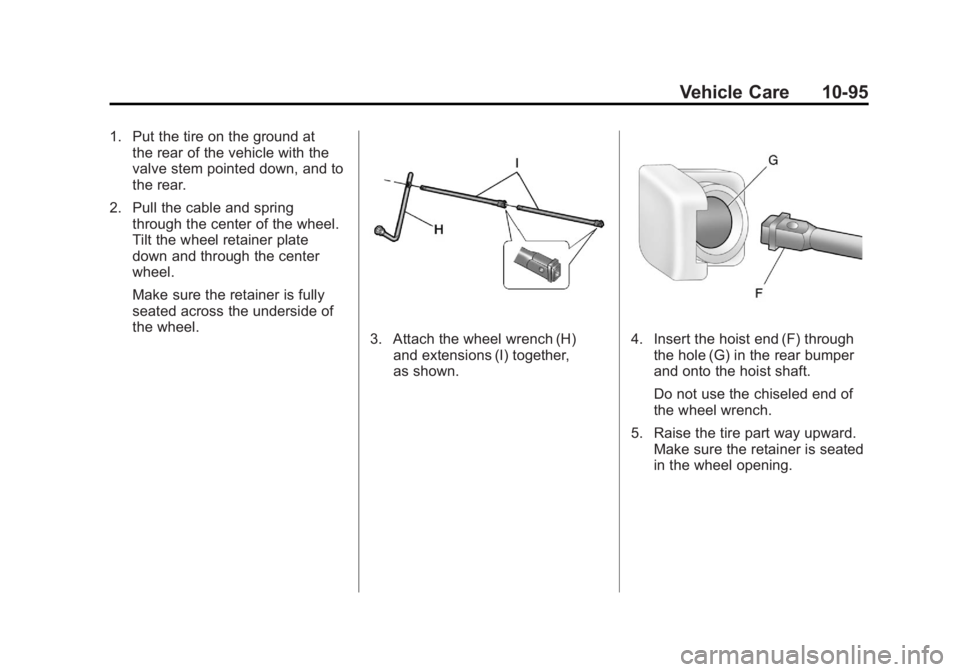 GMC SIERRA 1500 2011  Owners Manual Black plate (95,1)GMC Sierra Owner Manual - 2011
Vehicle Care 10-95
1. Put the tire on the ground atthe rear of the vehicle with the
valve stem pointed down, and to
the rear.
2. Pull the cable and spr