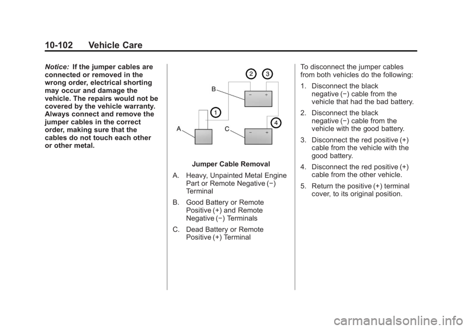 GMC SIERRA 1500 2011  Owners Manual Black plate (102,1)GMC Sierra Owner Manual - 2011
10-102 Vehicle Care
Notice:If the jumper cables are
connected or removed in the
wrong order, electrical shorting
may occur and damage the
vehicle. The