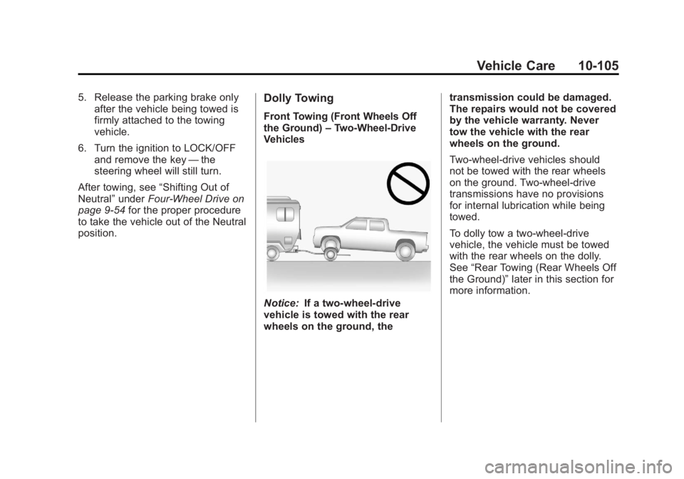 GMC SIERRA 1500 2011  Owners Manual Black plate (105,1)GMC Sierra Owner Manual - 2011
Vehicle Care 10-105
5. Release the parking brake onlyafter the vehicle being towed is
firmly attached to the towing
vehicle.
6. Turn the ignition to L