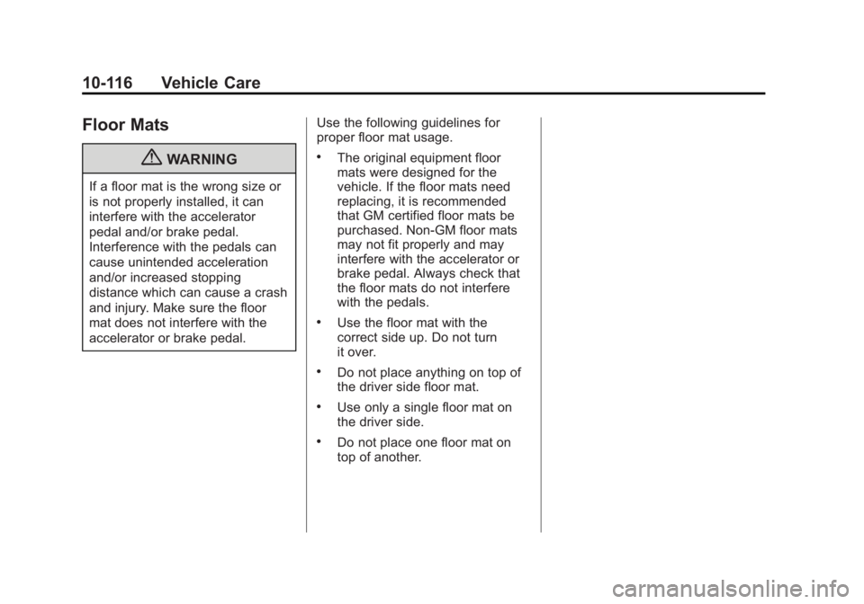 GMC SIERRA 1500 2011  Owners Manual Black plate (116,1)GMC Sierra Owner Manual - 2011
10-116 Vehicle Care
Floor Mats
{WARNING
If a floor mat is the wrong size or
is not properly installed, it can
interfere with the accelerator
pedal and