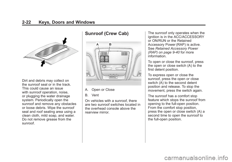GMC SIERRA 1500 2011 Owners Manual Black plate (22,1)GMC Sierra Owner Manual - 2011
2-22 Keys, Doors and Windows
Dirt and debris may collect on
the sunroof seal or in the track.
This could cause an issue
with sunroof operation, noise,
GMC SIERRA 1500 2011 Owners Manual Black plate (22,1)GMC Sierra Owner Manual - 2011
2-22 Keys, Doors and Windows
Dirt and debris may collect on
the sunroof seal or in the track.
This could cause an issue
with sunroof operation, noise,