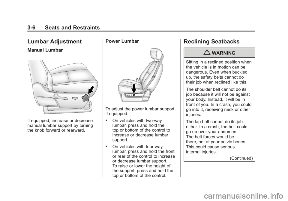 GMC SIERRA 1500 2011 Owners Manual Black plate (6,1)GMC Sierra Owner Manual - 2011
3-6 Seats and Restraints
Lumbar Adjustment
Manual Lumbar
If equipped, increase or decrease
manual lumbar support by turning
the knob forward or rearward GMC SIERRA 1500 2011 Owners Manual Black plate (6,1)GMC Sierra Owner Manual - 2011
3-6 Seats and Restraints
Lumbar Adjustment
Manual Lumbar
If equipped, increase or decrease
manual lumbar support by turning
the knob forward or rearward