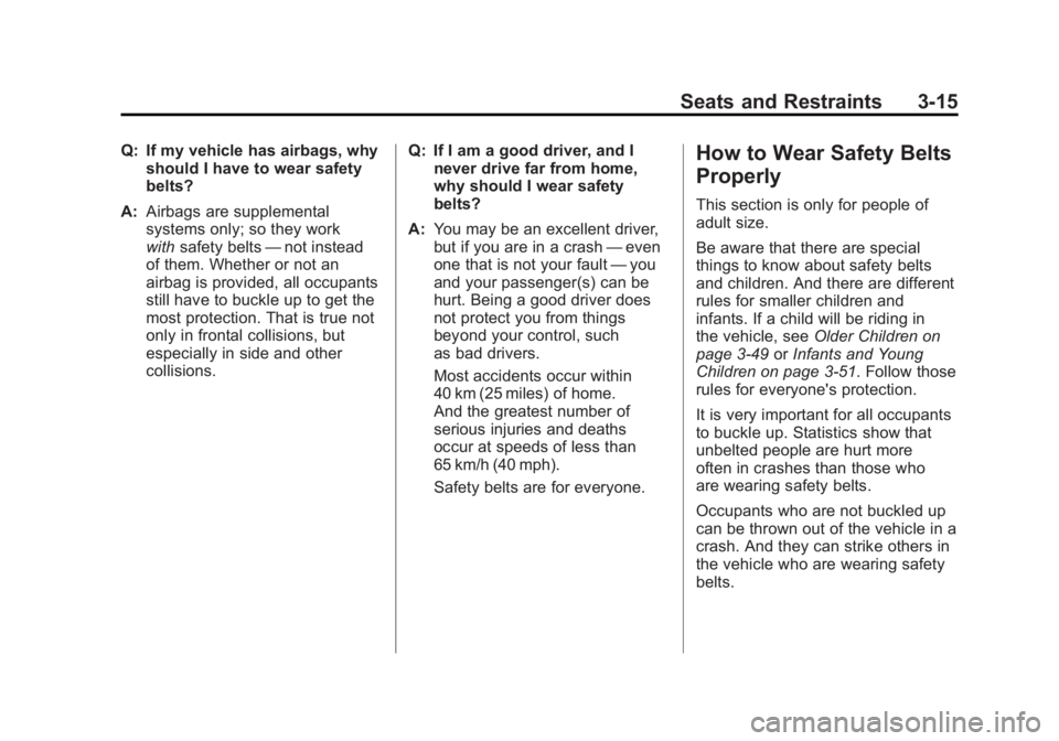 GMC SIERRA 1500 2011  Owners Manual Black plate (15,1)GMC Sierra Owner Manual - 2011
Seats and Restraints 3-15
Q: If my vehicle has airbags, whyshould I have to wear safety
belts?
A: Airbags are supplemental
systems only; so they work
w