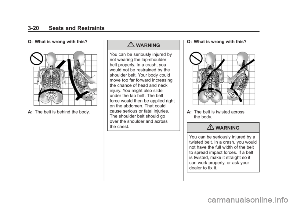 GMC SIERRA 1500 2011  Owners Manual Black plate (20,1)GMC Sierra Owner Manual - 2011
3-20 Seats and Restraints
Q: What is wrong with this?
A:The belt is behind the body.
{WARNING
You can be seriously injured by
not wearing the lap-shoul