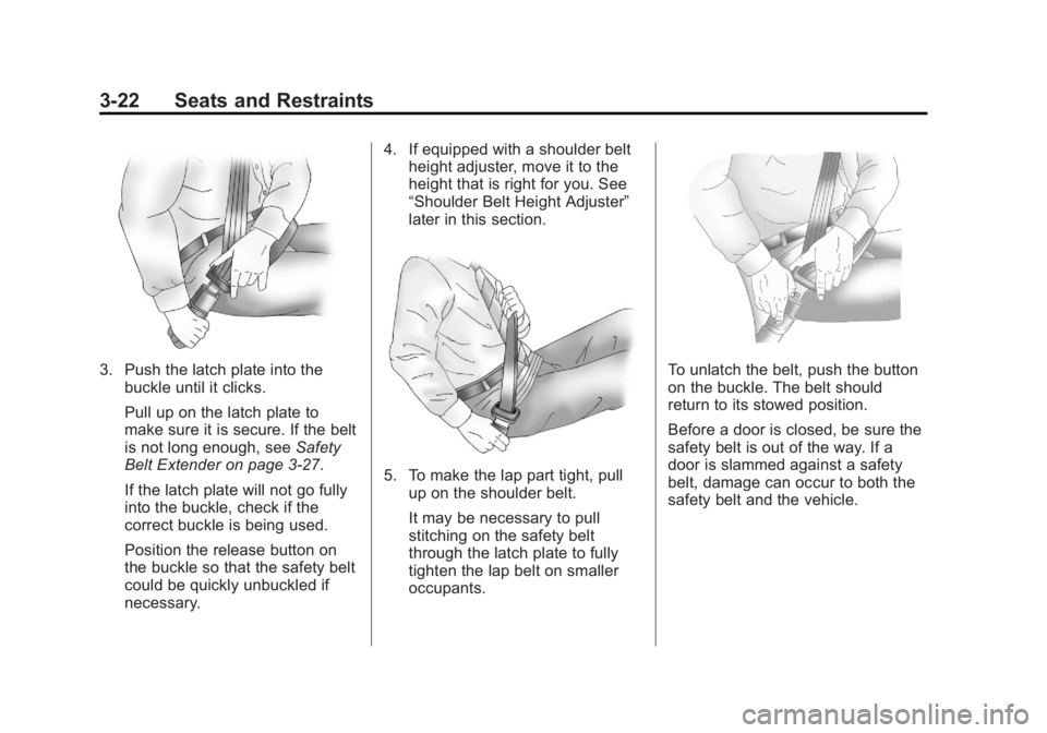 GMC SIERRA 1500 2011 Owners Manual Black plate (22,1)GMC Sierra Owner Manual - 2011
3-22 Seats and Restraints
3. Push the latch plate into thebuckle until it clicks.
Pull up on the latch plate to
make sure it is secure. If the belt
is GMC SIERRA 1500 2011 Owners Manual Black plate (22,1)GMC Sierra Owner Manual - 2011
3-22 Seats and Restraints
3. Push the latch plate into thebuckle until it clicks.
Pull up on the latch plate to
make sure it is secure. If the belt
is