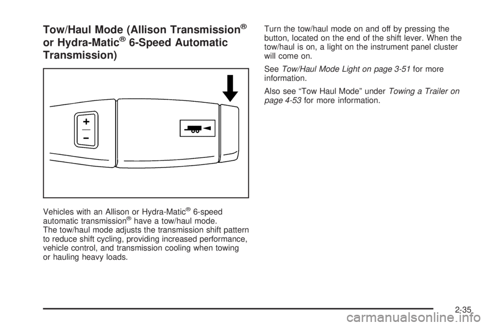 GMC SIERRA 1500 2009  Owners Manual Tow/Haul Mode (Allison Transmission®
or Hydra-Matic®6-Speed Automatic
Transmission)
Vehicles with an Allison or Hydra-Matic®6-speed
automatic transmission®have a tow/haul mode.
The tow/haul mode a