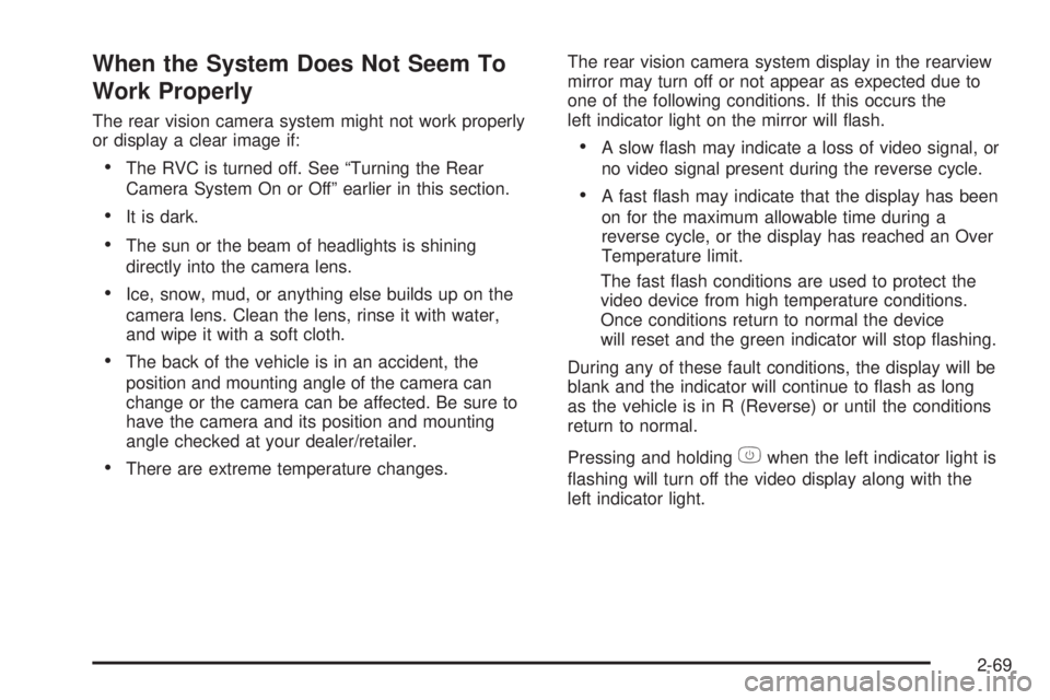 GMC SIERRA 1500 2009 Owners Manual When the System Does Not Seem To
Work Properly
The rear vision camera system might not work properly
or display a clear image if:
The RVC is turned off. See “Turning the Rear
Camera System On or Off GMC SIERRA 1500 2009 Owners Manual When the System Does Not Seem To
Work Properly
The rear vision camera system might not work properly
or display a clear image if:
The RVC is turned off. See “Turning the Rear
Camera System On or Off