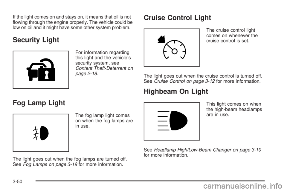 GMC SIERRA 1500 2009  Owners Manual If the light comes on and stays on, it means that oil is not
�owing through the engine properly. The vehicle could be
low on oil and it might have some other system problem.
Security Light
For informa