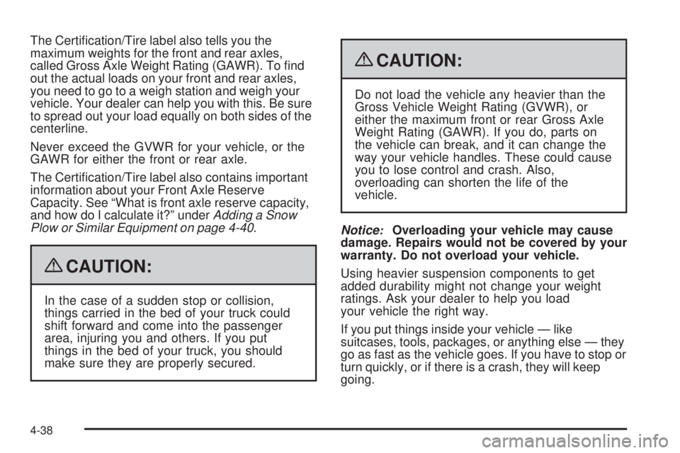 GMC SIERRA 1500 2009  Owners Manual The Certi�cation/Tire label also tells you the
maximum weights for the front and rear axles,
called Gross Axle Weight Rating (GAWR). To �nd
out the actual loads on your front and rear axles,
you need 