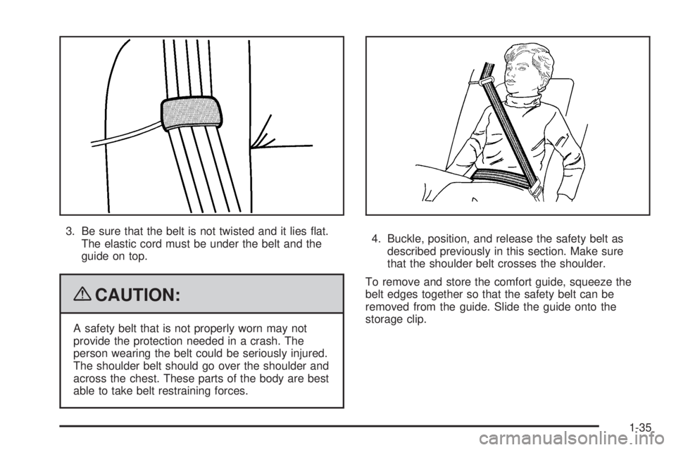 GMC SIERRA 1500 2009  Owners Manual 3. Be sure that the belt is not twisted and it lies �at.
The elastic cord must be under the belt and the
guide on top.
{CAUTION:
A safety belt that is not properly worn may not
provide the protection 