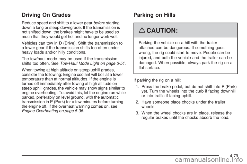 GMC SIERRA 1500 2009  Owners Manual Driving On Grades
Reduce speed and shift to a lower gearbeforestarting
down a long or steep downgrade. If the transmission is
not shifted down, the brakes might have to be used so
much that they would