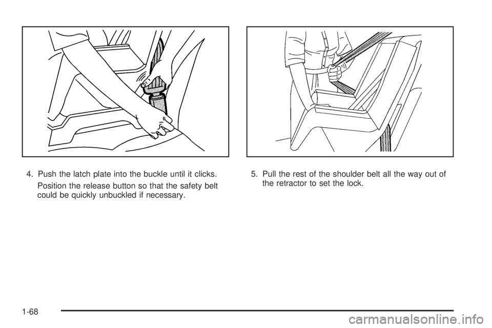 GMC SIERRA 1500 2009  Owners Manual 4. Push the latch plate into the buckle until it clicks.
Position the release button so that the safety belt
could be quickly unbuckled if necessary.5. Pull the rest of the shoulder belt all the way o