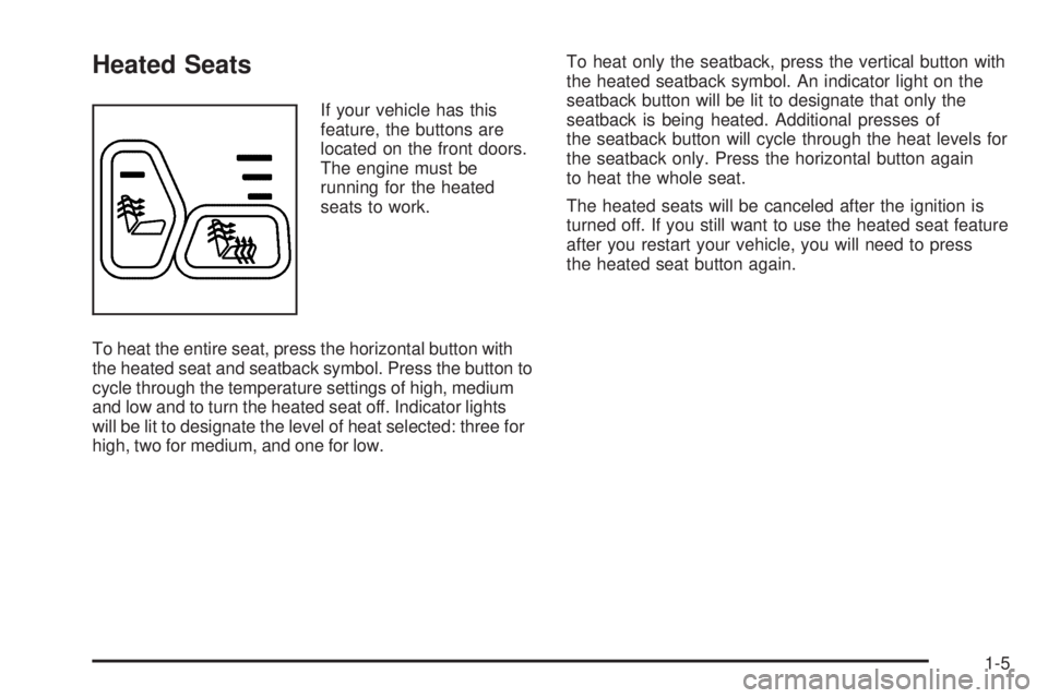 GMC SIERRA 1500 2006 Owners Manual Heated Seats
If your vehicle has this
feature, the buttons are
located on the front doors.
The engine must be
running for the heated
seats to work.
To heat the entire seat, press the horizontal button GMC SIERRA 1500 2006 Owners Manual Heated Seats
If your vehicle has this
feature, the buttons are
located on the front doors.
The engine must be
running for the heated
seats to work.
To heat the entire seat, press the horizontal button