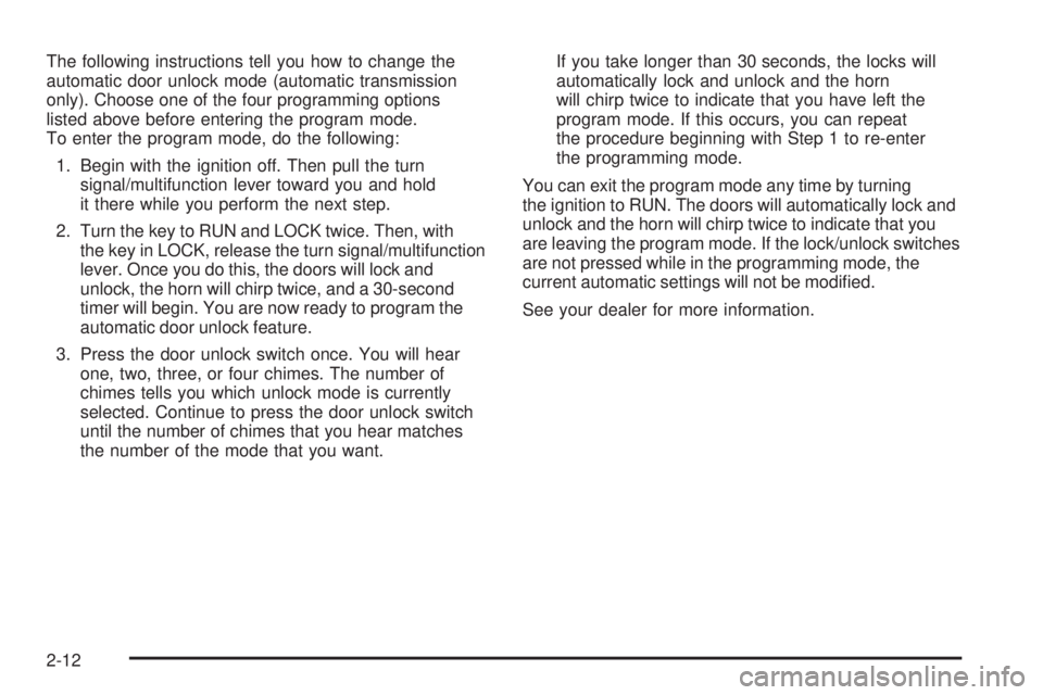 GMC SIERRA 1500 2006 Owners Manual The following instructions tell you how to change the
automatic door unlock mode (automatic transmission
only). Choose one of the four programming options
listed above before entering the program mode GMC SIERRA 1500 2006 Owners Manual The following instructions tell you how to change the
automatic door unlock mode (automatic transmission
only). Choose one of the four programming options
listed above before entering the program mode