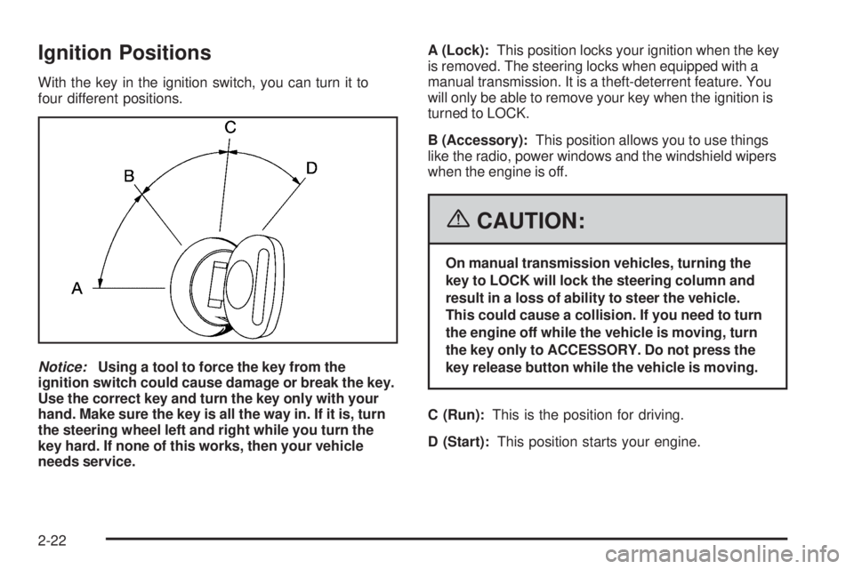 GMC SIERRA 1500 2006 Owners Manual Ignition Positions
With the key in the ignition switch, you can turn it to
four different positions.
Notice:Using a tool to force the key from the
ignition switch could cause damage or break the key.
GMC SIERRA 1500 2006 Owners Manual Ignition Positions
With the key in the ignition switch, you can turn it to
four different positions.
Notice:Using a tool to force the key from the
ignition switch could cause damage or break the key.
