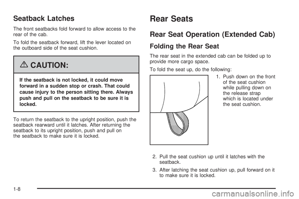 GMC SIERRA 1500 2006 Owners Manual Seatback Latches
The front seatbacks fold forward to allow access to the
rear of the cab.
To fold the seatback forward, lift the lever located on
the outboard side of the seat cushion.
{CAUTION:
If th GMC SIERRA 1500 2006 Owners Manual Seatback Latches
The front seatbacks fold forward to allow access to the
rear of the cab.
To fold the seatback forward, lift the lever located on
the outboard side of the seat cushion.
{CAUTION:
If th