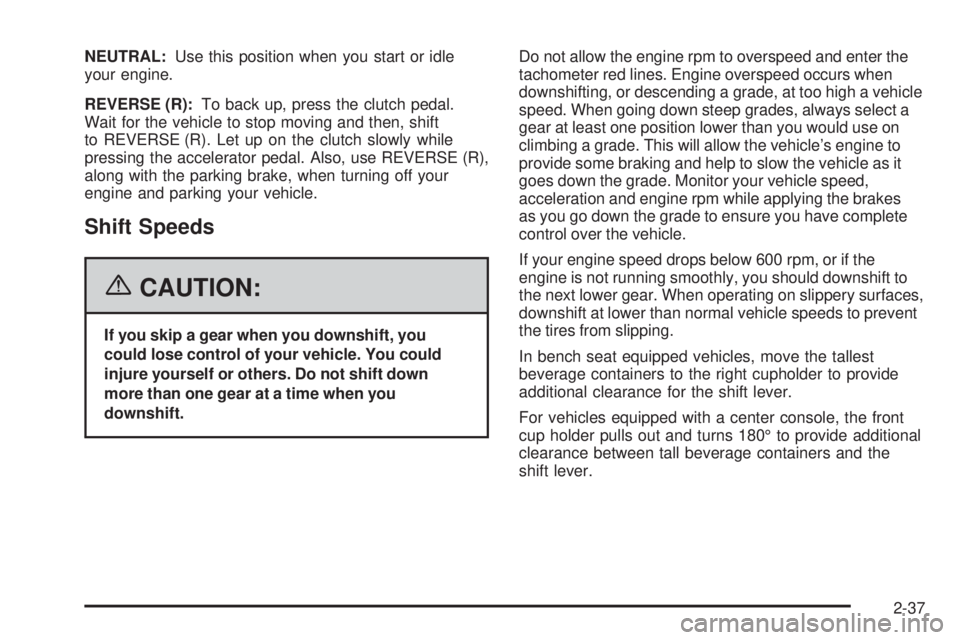 GMC SIERRA 1500 2006  Owners Manual NEUTRAL:Use this position when you start or idle
your engine.
REVERSE (R):To back up, press the clutch pedal.
Wait for the vehicle to stop moving and then, shift
to REVERSE (R). Let up on the clutch s