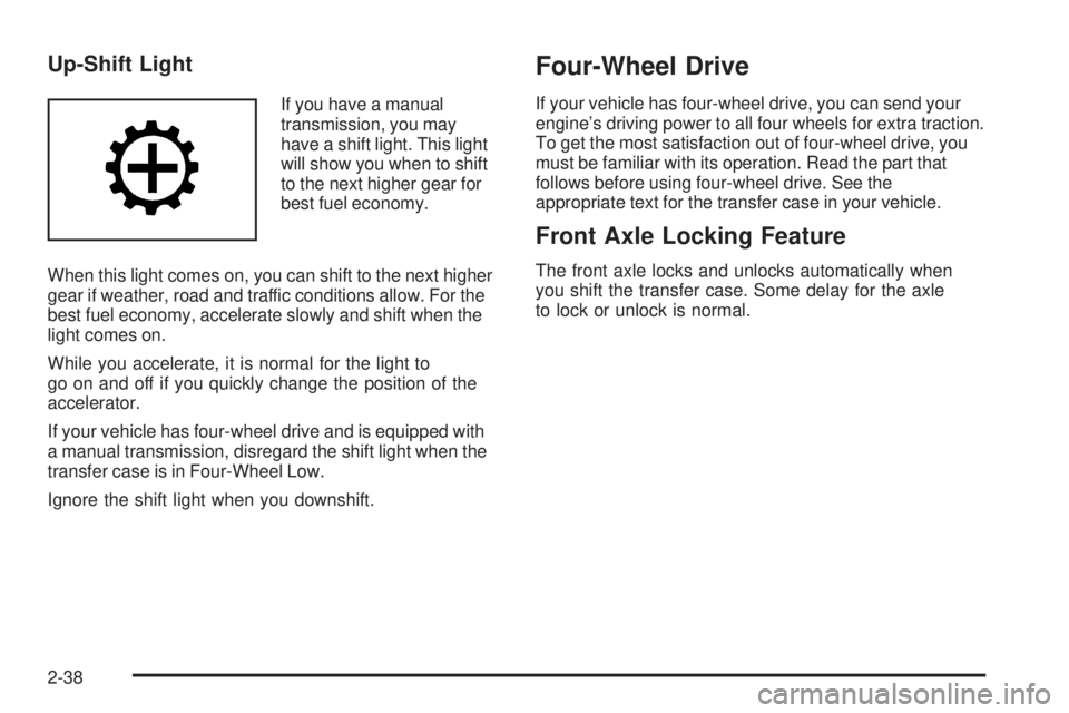 GMC SIERRA 1500 2006  Owners Manual Up-Shift Light
If you have a manual
transmission, you may
have a shift light. This light
will show you when to shift
to the next higher gear for
best fuel economy.
When this light comes on, you can sh