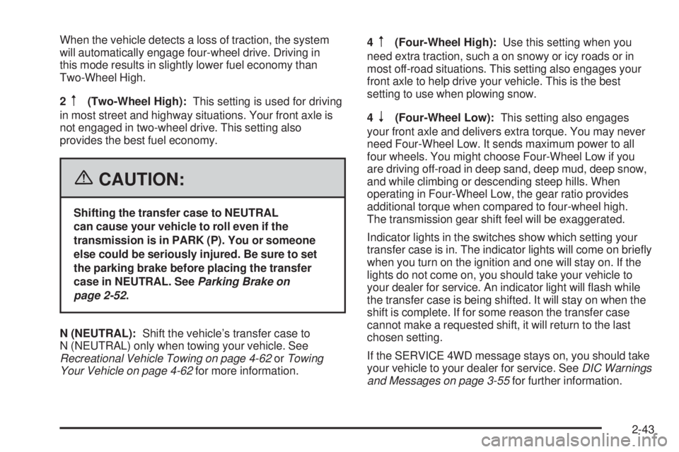 GMC SIERRA 1500 2006 Owners Manual When the vehicle detects a loss of traction, the system
will automatically engage four-wheel drive. Driving in
this mode results in slightly lower fuel economy than
Two-Wheel High.
2
m(Two-Wheel High) GMC SIERRA 1500 2006 Owners Manual When the vehicle detects a loss of traction, the system
will automatically engage four-wheel drive. Driving in
this mode results in slightly lower fuel economy than
Two-Wheel High.
2
m(Two-Wheel High)