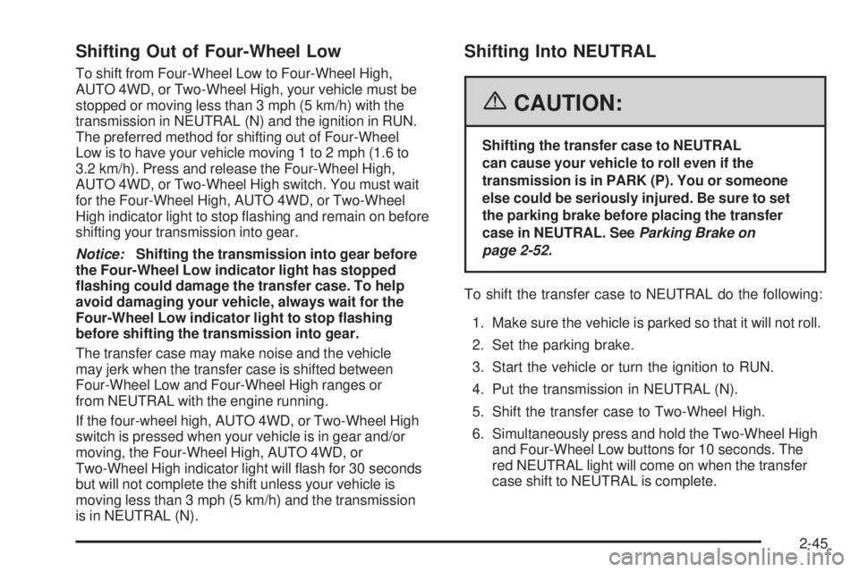 GMC SIERRA 1500 2006 Owners Manual Shifting Out of Four-Wheel Low
To shift from Four-Wheel Low to Four-Wheel High,
AUTO 4WD, or Two-Wheel High, your vehicle must be
stopped or moving less than 3 mph (5 km/h) with the
transmission in NE GMC SIERRA 1500 2006 Owners Manual Shifting Out of Four-Wheel Low
To shift from Four-Wheel Low to Four-Wheel High,
AUTO 4WD, or Two-Wheel High, your vehicle must be
stopped or moving less than 3 mph (5 km/h) with the
transmission in NE