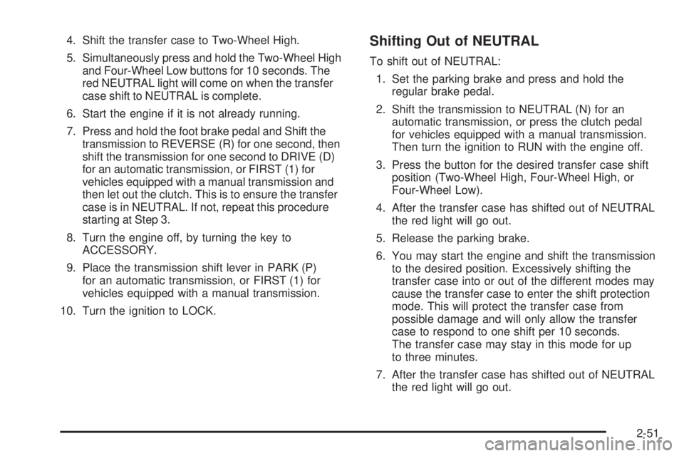 GMC SIERRA 1500 2006  Owners Manual 4. Shift the transfer case to Two-Wheel High.
5. Simultaneously press and hold the Two-Wheel High
and Four-Wheel Low buttons for 10 seconds. The
red NEUTRAL light will come on when the transfer
case s