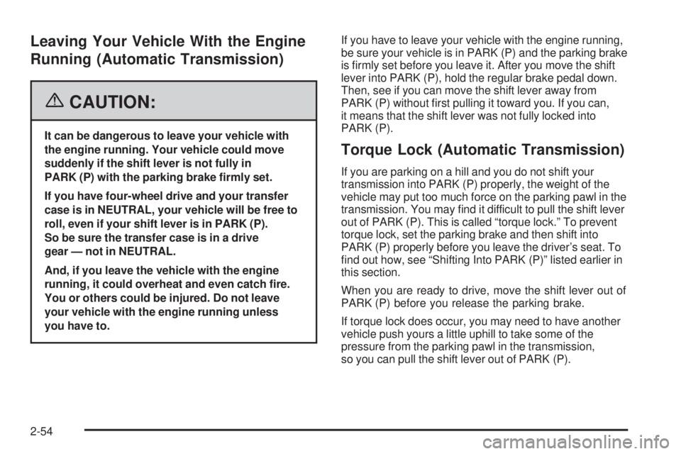 GMC SIERRA 1500 2006  Owners Manual Leaving Your Vehicle With the Engine
Running (Automatic Transmission)
{CAUTION:
It can be dangerous to leave your vehicle with
the engine running. Your vehicle could move
suddenly if the shift lever i