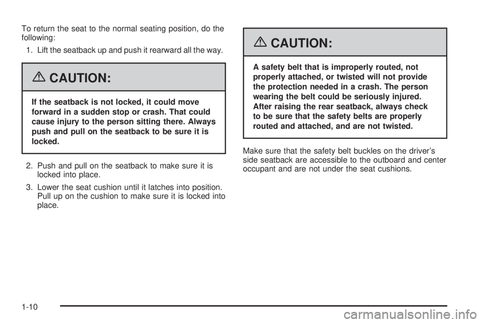 GMC SIERRA 1500 2006 Owners Manual To return the seat to the normal seating position, do the
following:
1. Lift the seatback up and push it rearward all the way.
{CAUTION:
If the seatback is not locked, it could move
forward in a sudde GMC SIERRA 1500 2006 Owners Manual To return the seat to the normal seating position, do the
following:
1. Lift the seatback up and push it rearward all the way.
{CAUTION:
If the seatback is not locked, it could move
forward in a sudde
