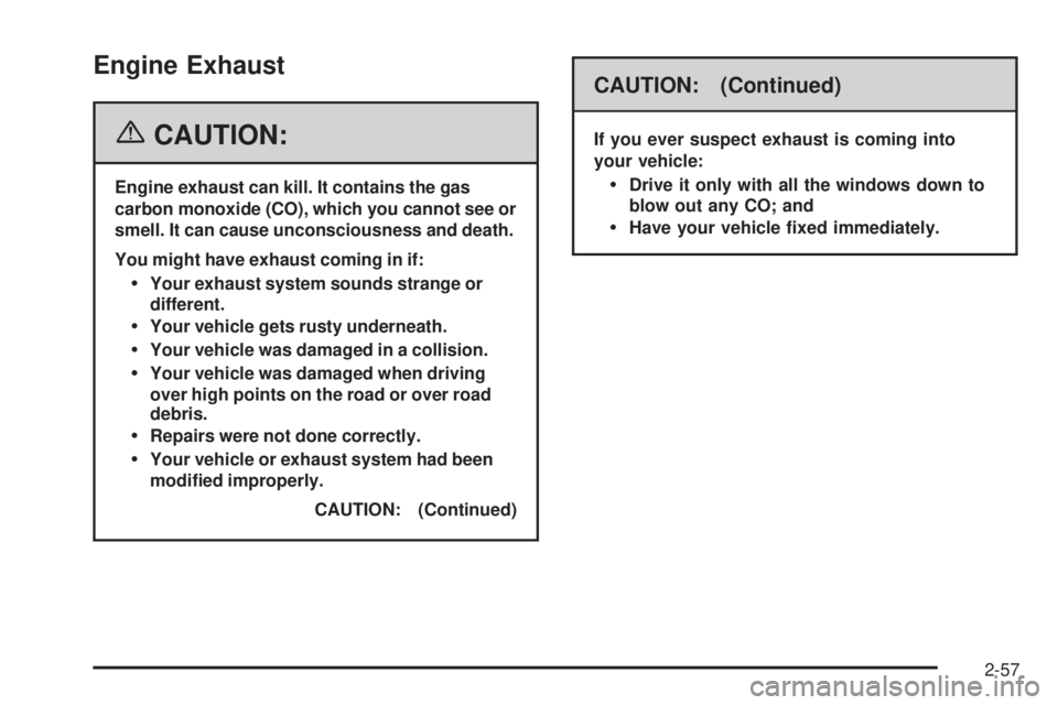 GMC SIERRA 1500 2006  Owners Manual Engine Exhaust
{CAUTION:
Engine exhaust can kill. It contains the gas
carbon monoxide (CO), which you cannot see or
smell. It can cause unconsciousness and death.
You might have exhaust coming in if:
