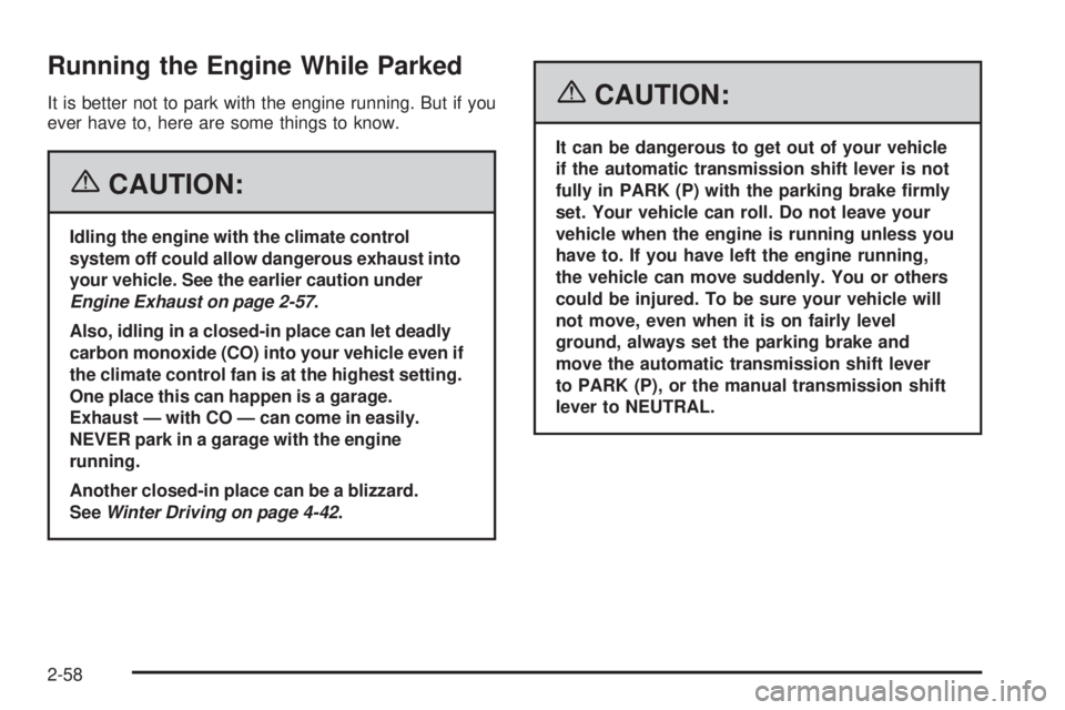GMC SIERRA 1500 2006  Owners Manual Running the Engine While Parked
It is better not to park with the engine running. But if you
ever have to, here are some things to know.
{CAUTION:
Idling the engine with the climate control
system off