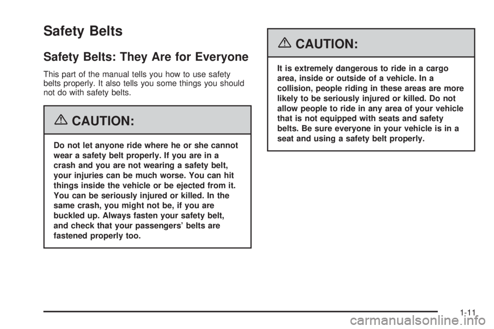 GMC SIERRA 1500 2006 Owners Manual Safety Belts
Safety Belts: They Are for Everyone
This part of the manual tells you how to use safety
belts properly. It also tells you some things you should
not do with safety belts.
{CAUTION:
Do not GMC SIERRA 1500 2006 Owners Manual Safety Belts
Safety Belts: They Are for Everyone
This part of the manual tells you how to use safety
belts properly. It also tells you some things you should
not do with safety belts.
{CAUTION:
Do not