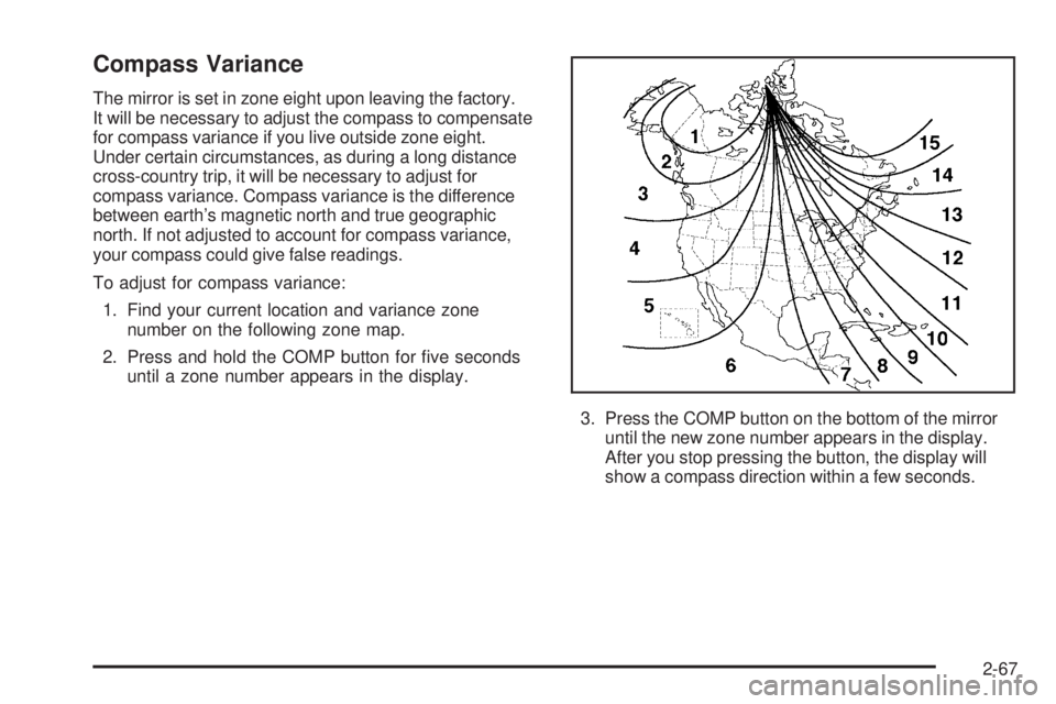 GMC SIERRA 1500 2006  Owners Manual Compass Variance
The mirror is set in zone eight upon leaving the factory.
It will be necessary to adjust the compass to compensate
for compass variance if you live outside zone eight.
Under certain c