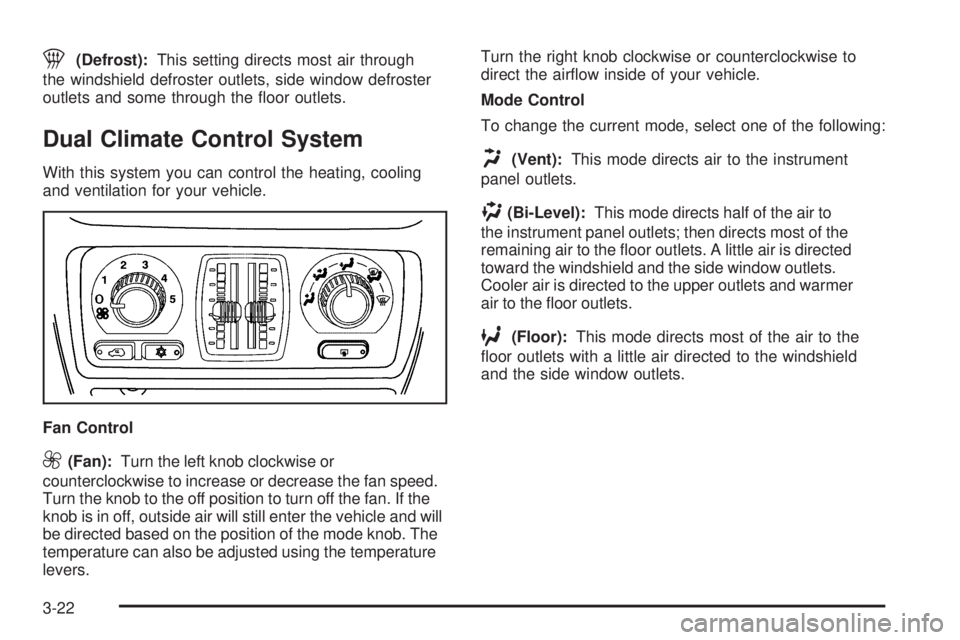 GMC SIERRA 1500 2006  Owners Manual 1(Defrost):This setting directs most air through
the windshield defroster outlets, side window defroster
outlets and some through the �oor outlets.
Dual Climate Control System
With this system you can