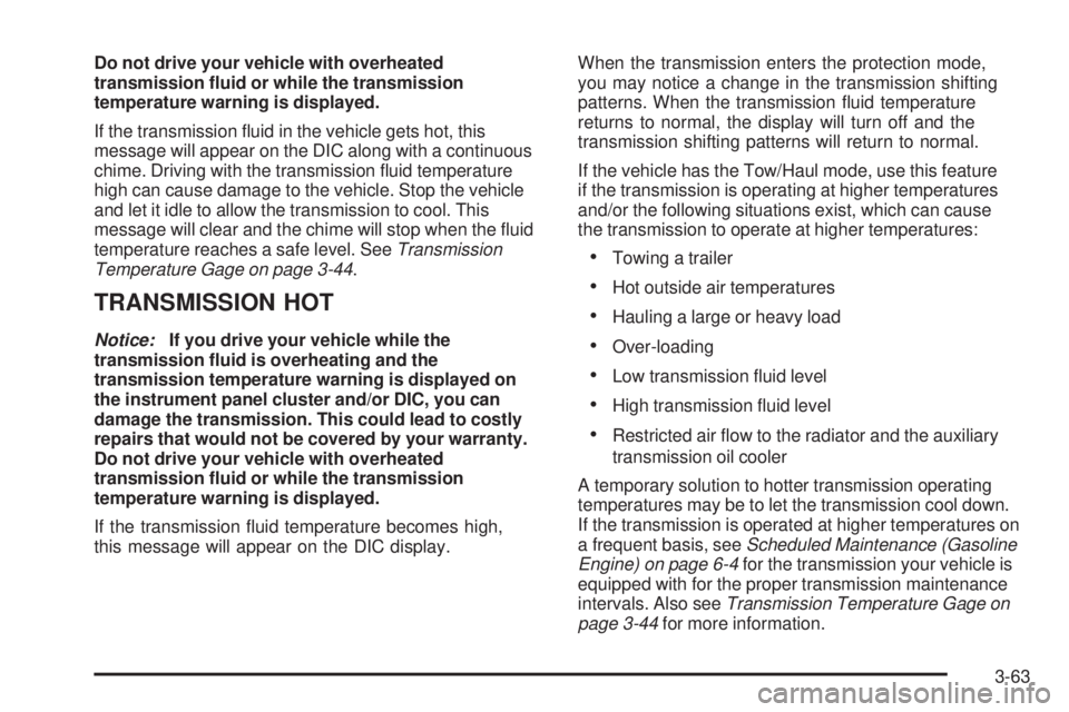 GMC SIERRA 1500 2006  Owners Manual Do not drive your vehicle with overheated
transmission �uid or while the transmission
temperature warning is displayed.
If the transmission �uid in the vehicle gets hot, this
message will appear on th