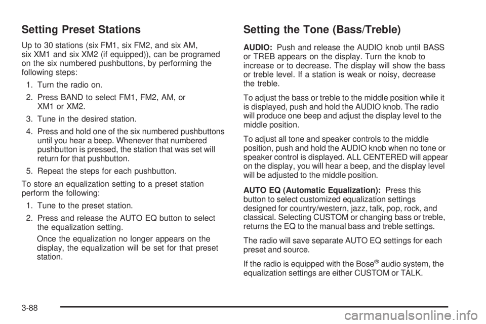 GMC SIERRA 1500 2006 Owners Manual Setting Preset Stations
Up to 30 stations (six FM1, six FM2, and six AM,
six XM1 and six XM2 (if equipped)), can be programed
on the six numbered pushbuttons, by performing the
following steps:
1. Tur GMC SIERRA 1500 2006 Owners Manual Setting Preset Stations
Up to 30 stations (six FM1, six FM2, and six AM,
six XM1 and six XM2 (if equipped)), can be programed
on the six numbered pushbuttons, by performing the
following steps:
1. Tur