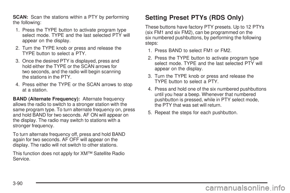 GMC SIERRA 1500 2006 Owners Manual SCAN:Scan the stations within a PTY by performing
the following:
1. Press the TYPE button to activate program type
select mode. TYPE and the last selected PTY will
appear on the display.
2. Turn the T GMC SIERRA 1500 2006 Owners Manual SCAN:Scan the stations within a PTY by performing
the following:
1. Press the TYPE button to activate program type
select mode. TYPE and the last selected PTY will
appear on the display.
2. Turn the T